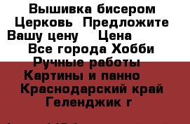 Вышивка бисером Церковь. Предложите Вашу цену! › Цена ­ 8 000 - Все города Хобби. Ручные работы » Картины и панно   . Краснодарский край,Геленджик г.